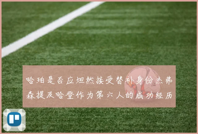 哈珀是否应坦然接受替补身份杰弗森提及哈登作为第六人的成功经历