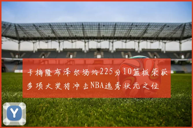 卡梅隆布泽尔场均225分10篮板荣获多项大奖将冲击NBA选秀状元之位