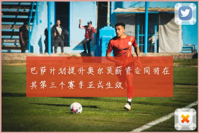 巴萨计划提升奥尔莫薪资合同将在其第三个赛季正式生效